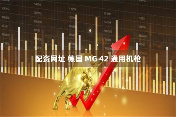 配资网址 德国 MG 42 通用机枪
