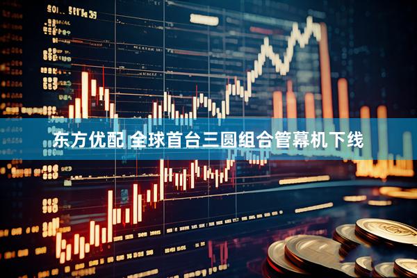 东方优配 全球首台三圆组合管幕机下线