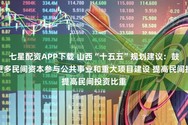 七星配资APP下载 山西“十五五”规划建议：鼓励吸引更多民间资本参与公共事业和重大项目建设 提高民间投资比重